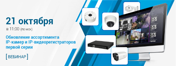 21 октября. Вебинар «Обновление ассортимента IP-камер и IP-видеорегистраторов первой серии»