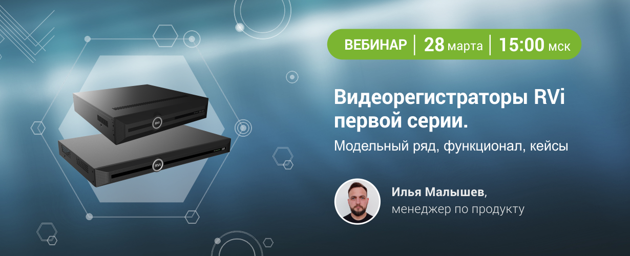 28 марта в 15:00 (МСК) вебинар «Видеорегистраторы RVi 1-й серии. Модельный ряд, функционал, кейсы»